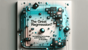 The Great Regression? Navigating Technology and the Illusion of Stupidity